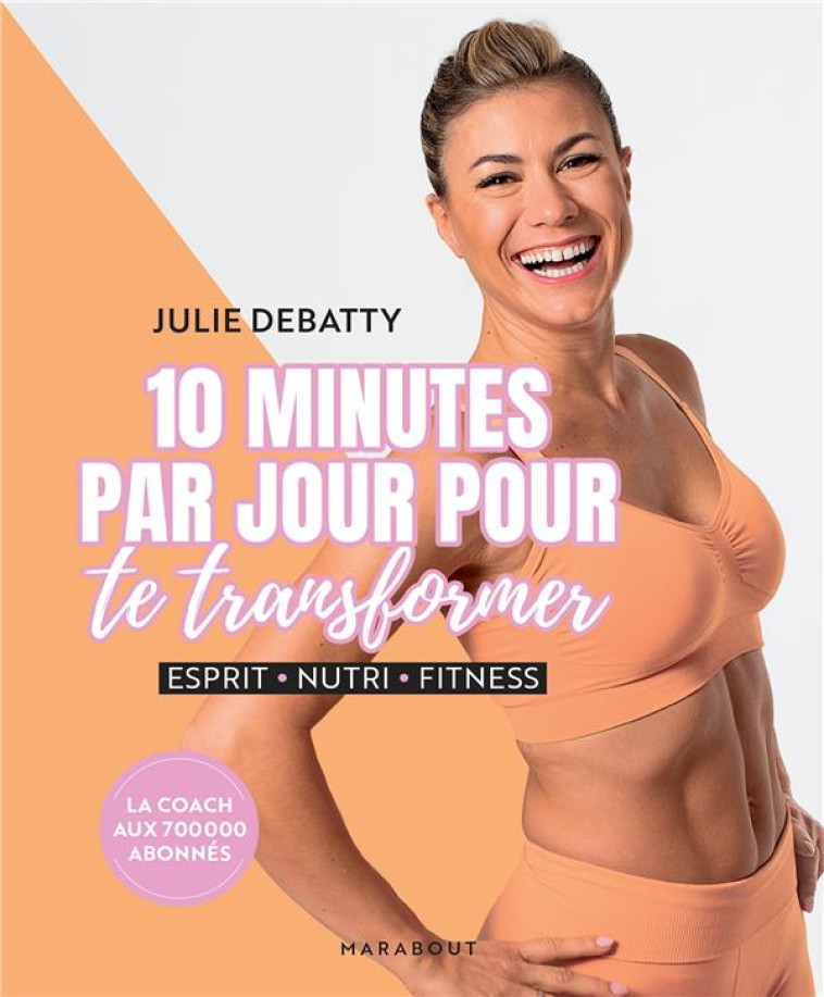 10 MINUTES PAR JOUR POUR TE TRANSFORMER METHODE DEBATTY - DEBATTY JULIE - MARABOUT