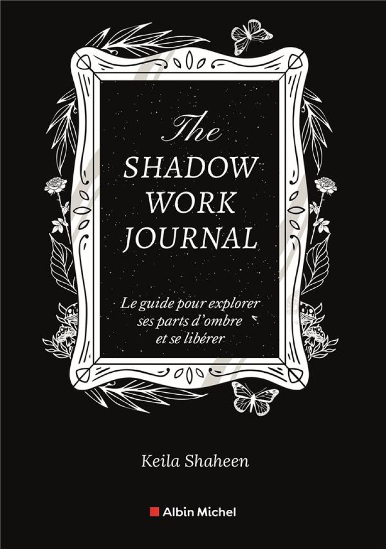 THE SHADOW WORK JOURNAL - UN GUIDE POUR EXPLORER VOS PARTS D-OMBRE ET VOUS LIBERER - SHAHEEN KEILA - NC