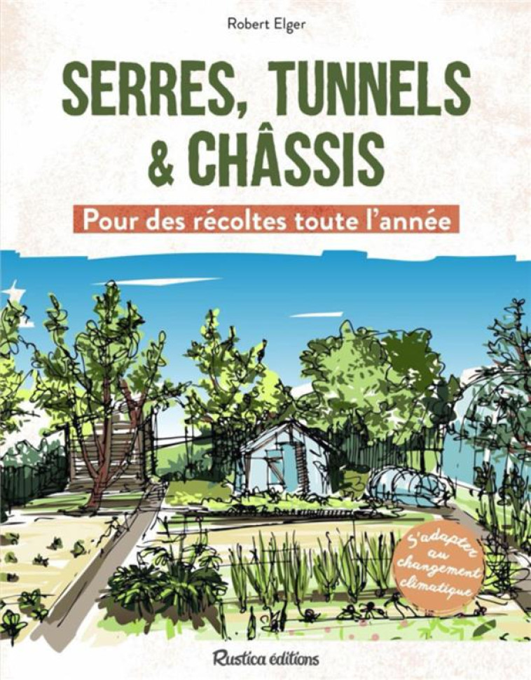 SERRES, TUNNELS ET CHASSIS  - POUR DES RECOLTES TOUTE L-ANNEE - ELGER - RUSTICA