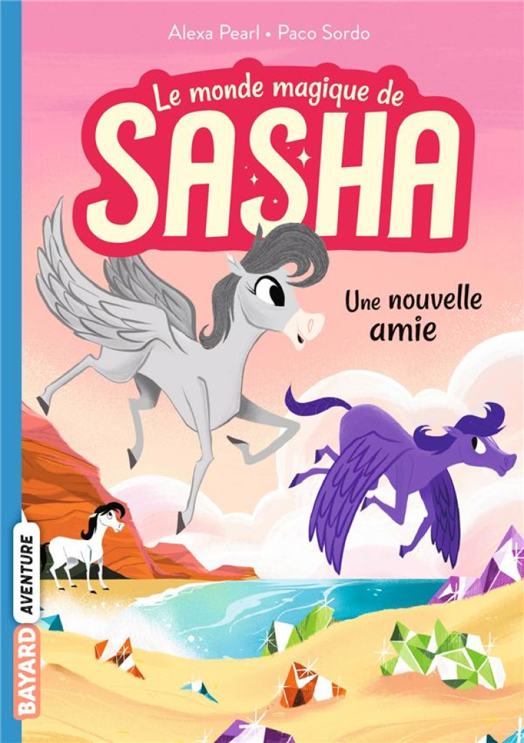 LE MONDE MAGIQUE DE SASHA, TOME 03 - UNE NOUVELLE AMIE - PEARL/SORDO - BAYARD JEUNESSE