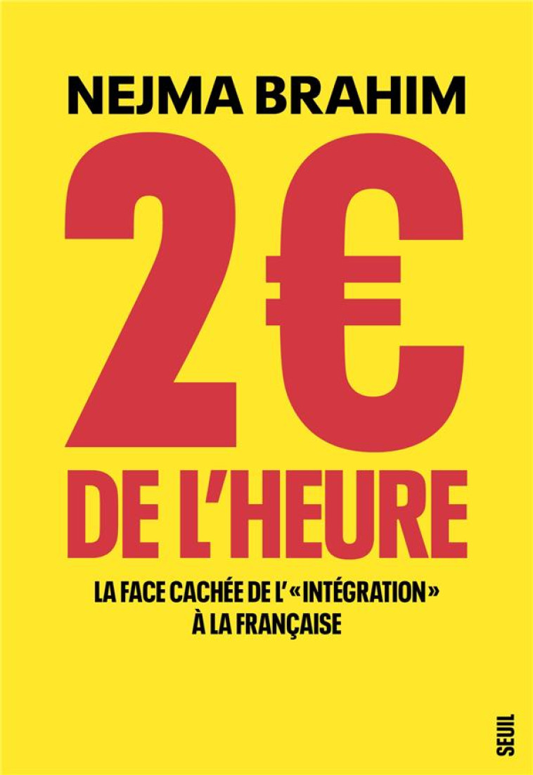 2 EUROS DE L-HEURE. ENQUETE SUR LE TRAVAIL DES SANS-PAPIERS ET CEUX QUI EN PROFITENT - BRAHIM NEJMA - SEUIL