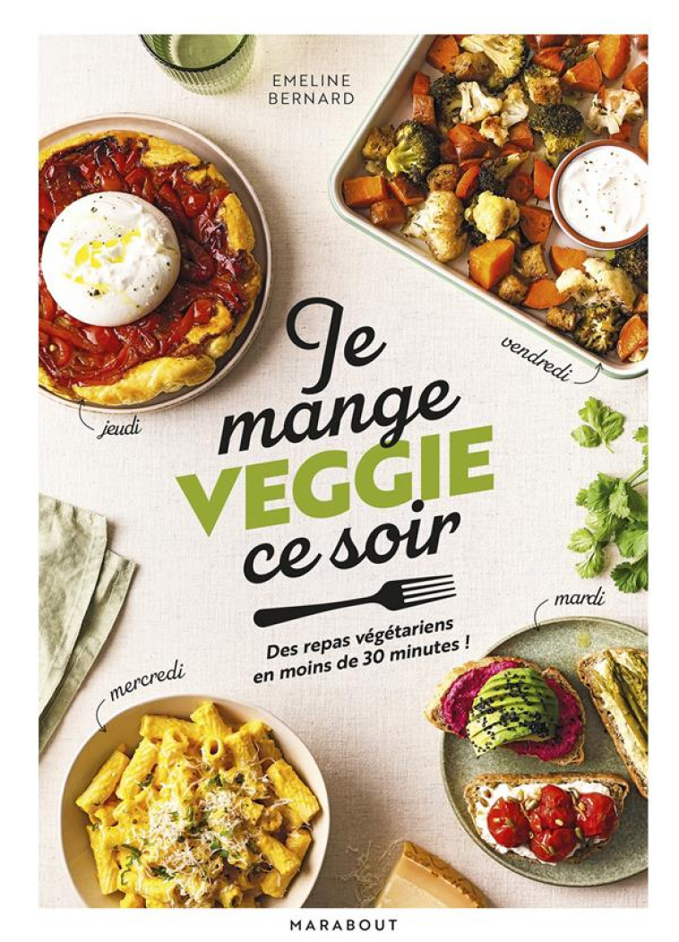 JE MANGE VEGGIE CE SOIR - DES PLATS VEGETARIENS GOURMANDS POUR CHAQUE SOIR DE LA SEMAINE - BERNARD - MARABOUT