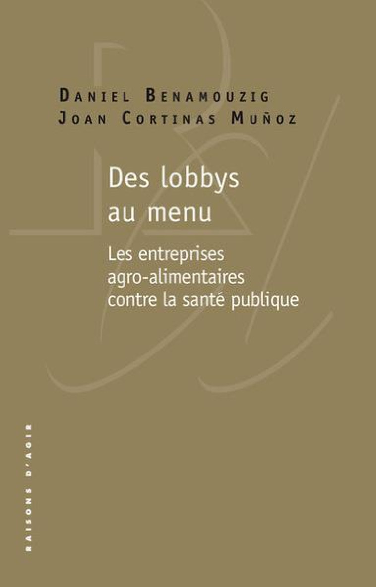 DES LOBBYS AU MENU : L'ACTIVISME SANITAIRE DES ENTREPRISES AGRO-ALIMENTAIRES CONTRE LA SANTE PUBLIQUE -  BENAMOUZIG, DANIEL - RAISONS D AGIR