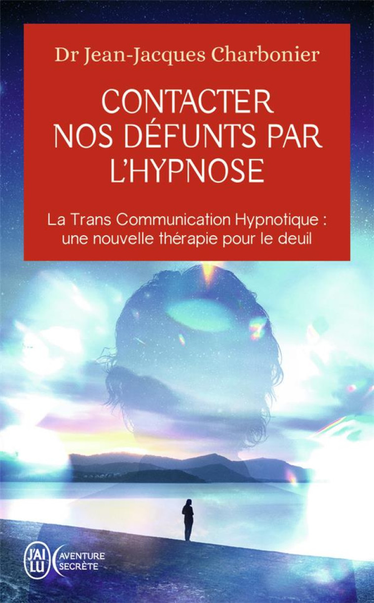 CONTACTER NOS DEFUNTS PAR L-HYPNOSE - LA TRANS COMMUNICATION HYPNOTIQUE : UNE NOUVELLE THERAPIE POUR - CHARBONIER - J'AI LU