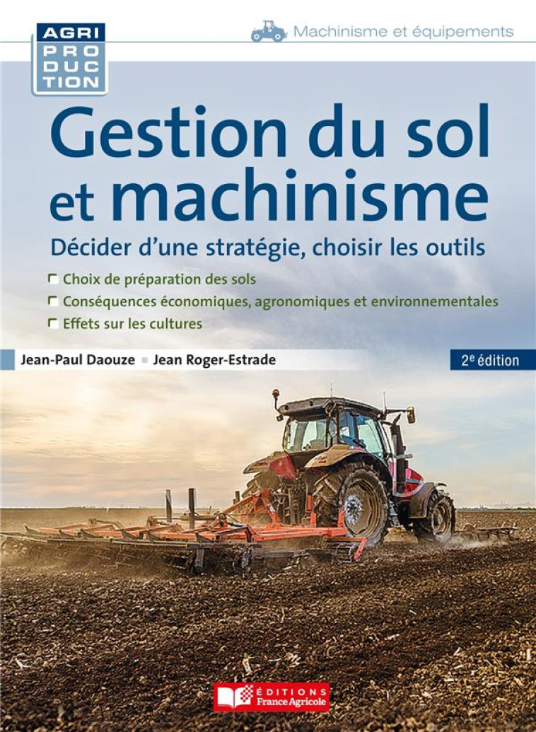 GESTION DU SOL ET MACHINISME : DECIDER D'UNE STRATEGIE, CHOISIR LES OUTILS (2E EDITION) - DAOUZE/ROGER ESTRADE - FRANCE AGRICOLE