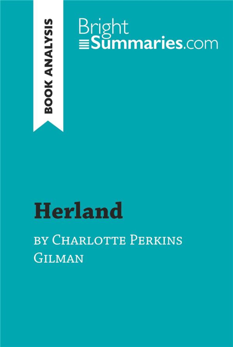 HERLAND BY CHARLOTTE PERKINS GILMAN (BOOK ANALYSIS) : DETAILED SUMMARY, ANALYSIS AND READING GUIDE - BRIGHT SUMMARIES - LEMAITRE