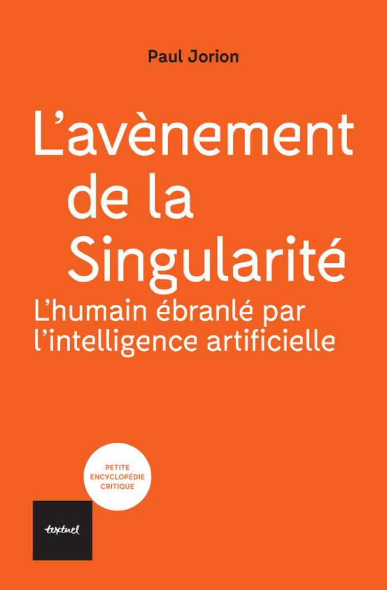 LA SINGULARITE : L-HUMAIN DEBOULONNE PAR L-INTELLIGENCE ARTIFICIELLE - JORION PAUL - TEXTUEL