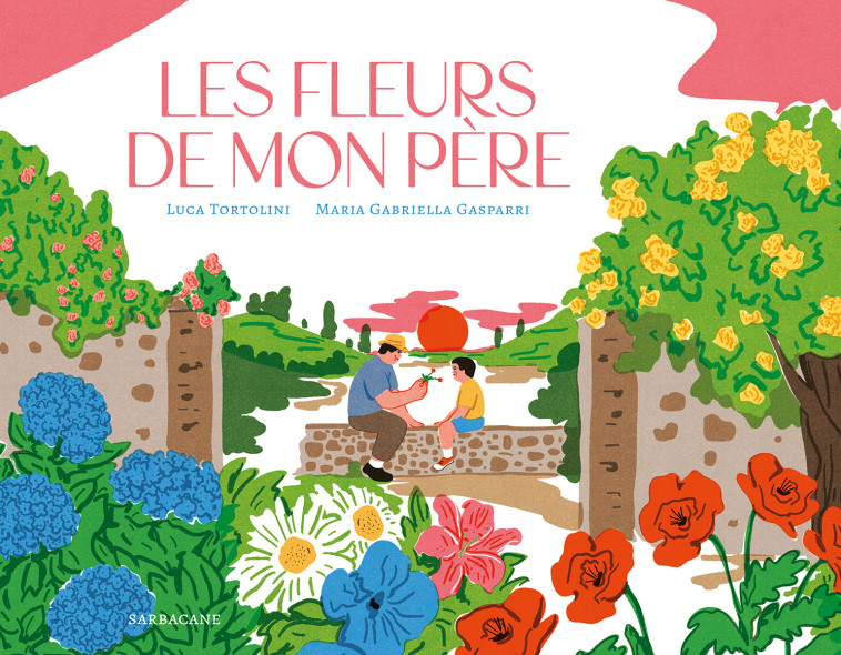 Les fleurs de mon père - Tortolini Luca, Gasparri Maria Gabriella - SARBACANE