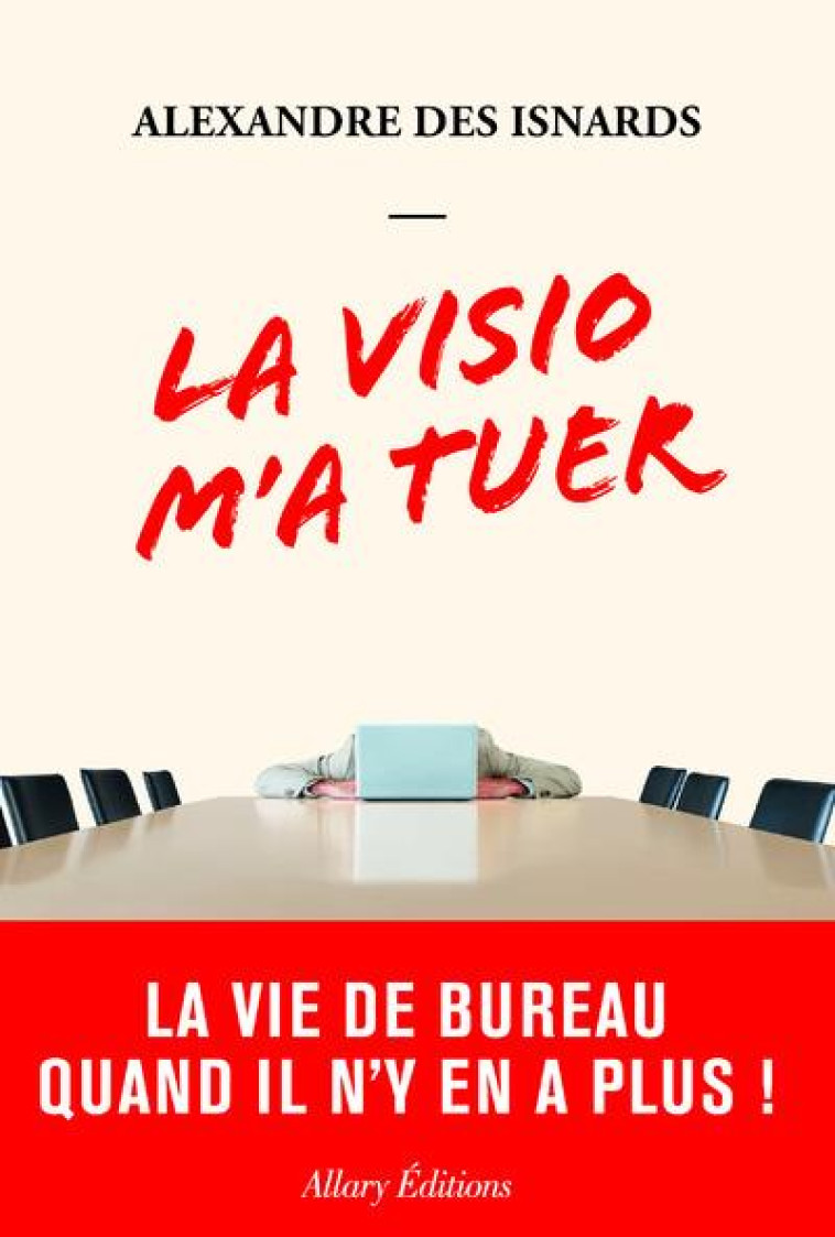 LA VISIO M-A TUER - FLEX OFFICE, TELETRAVAIL, REUNIONS HYBRIDES, LA VIE DE BUREAU QUAND IL N-Y EN A - DES ISNARDS A. - ALLARY