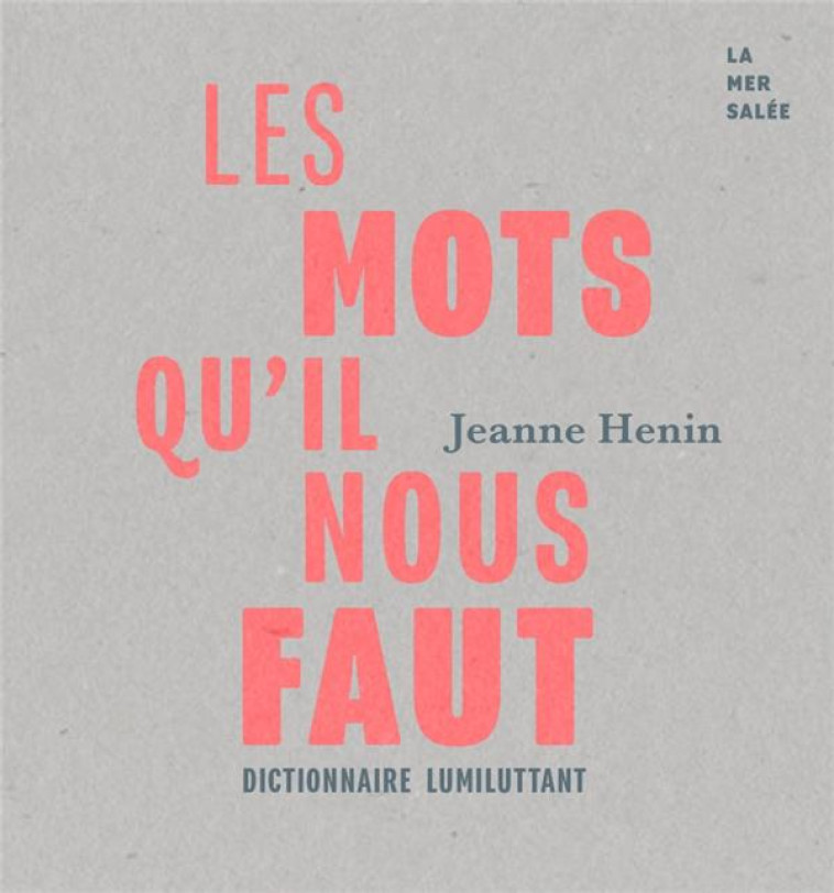 LES MOTS QU-IL NOUS FAUT - DICTIONNAIRE LUMILUTTANT - HENIN JEANNE - LA MER SALEE