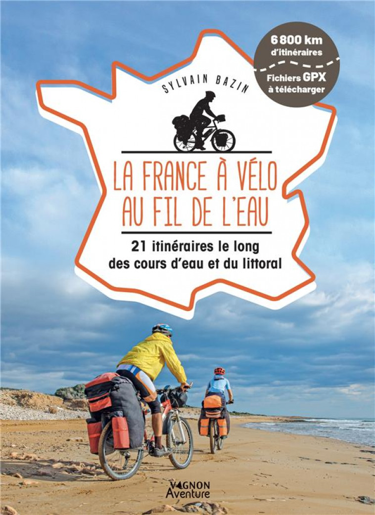 LA FRANCE A VELO AU FIL DE L-EAU - 20 ITINERAIRES LE LONG DU LITTORAL, DES FLEUVES ET DES CANAUX - BAZIN SYLVAIN - VAGNON