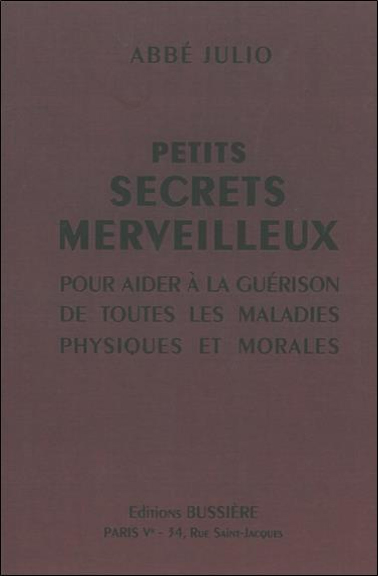 PETITS SECRETS MERVEILLEUX  -  POUR AIDER A LA GUERISON DE TOUTES LES MALADIES PHYSIQUES ET MORALES - ABBE JULIO - BUSSIERE