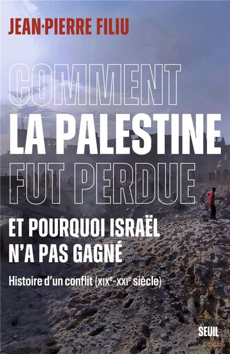 COMMENT LA PALESTINE FUT PERDUE. ET POURQUOI ISRAEL N-A PAS GAGNE - FILIU JEAN-PIERRE - SEUIL