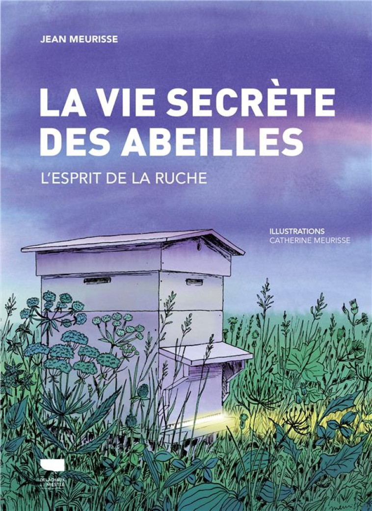 L-ESPRIT DE LA RUCHE. LA VIE SECRETE DES ABEILLES - MEURISSE - DELACHAUX