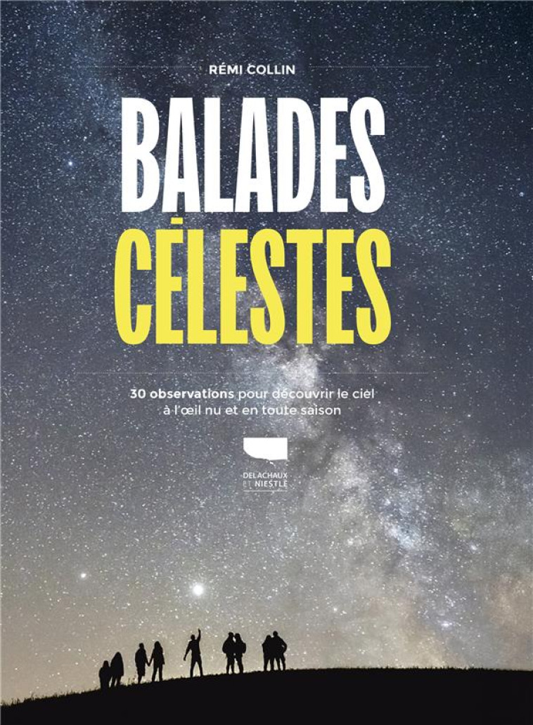 LE GUIDE DES BALADES CELESTES. 30 OBSERVATIONS POUR DECOUVRIR LE CIEL A L  IL NU EN TOUTE SAISON - 3 - COLLIN REMI - DELACHAUX