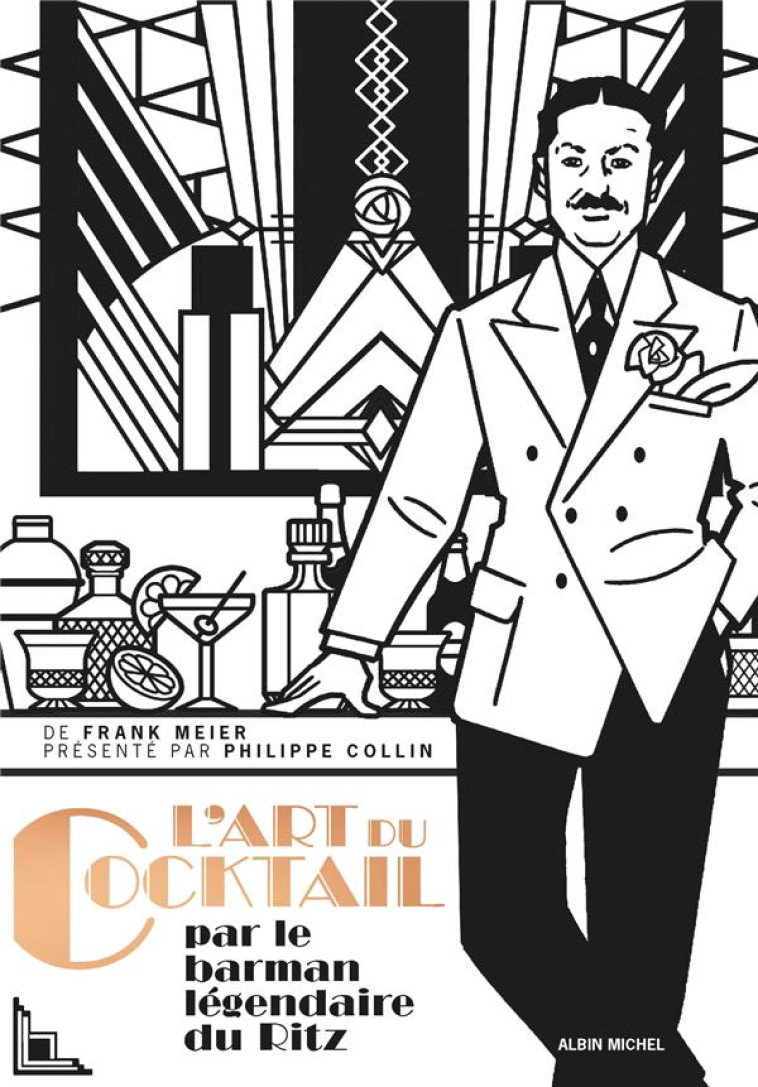 L-ART DU COCKTAIL - LES SECRETS DE LA MIXOLOGIE PAR LE BARMAN LEGENDAIRE DU RITZ - MEIER/COLLIN/DELIUS - ALBIN MICHEL