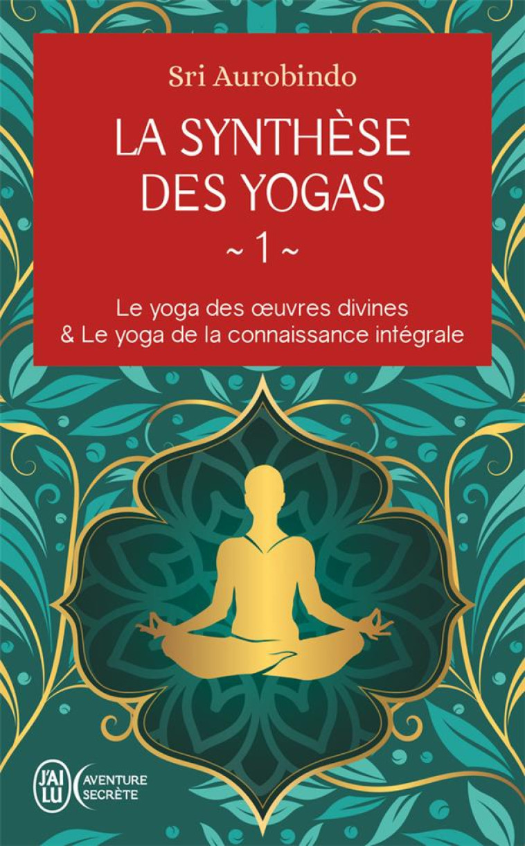 LA SYNTHESE DES YOGAS - VOL01 - AUROBINDO SRI - J'AI LU