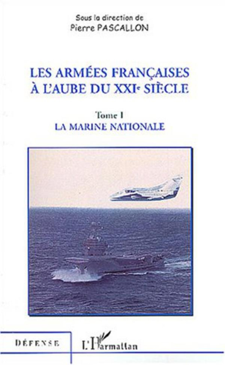 LES ARMÉES FRANÇAISES À L'AUBE DU XXIE SIÈCLE : TOME 1 : LA MARINE NATIONALE - PASCALLON, PIERRE - L'HARMATTAN