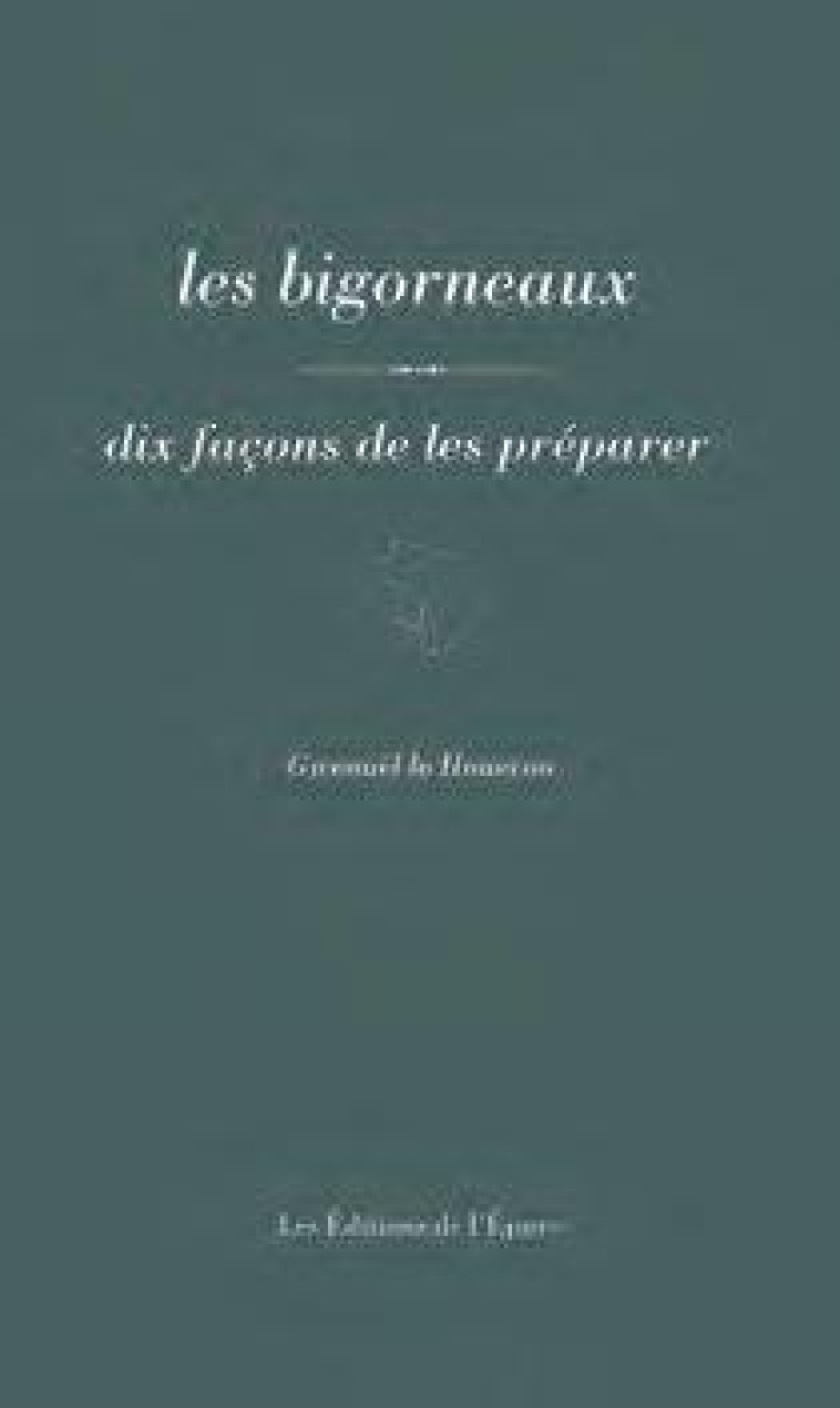 LES BIGORNEAUX, DIX FACONS DE LES PREPARER - LE HOUEROU GWENAEL - EPURE