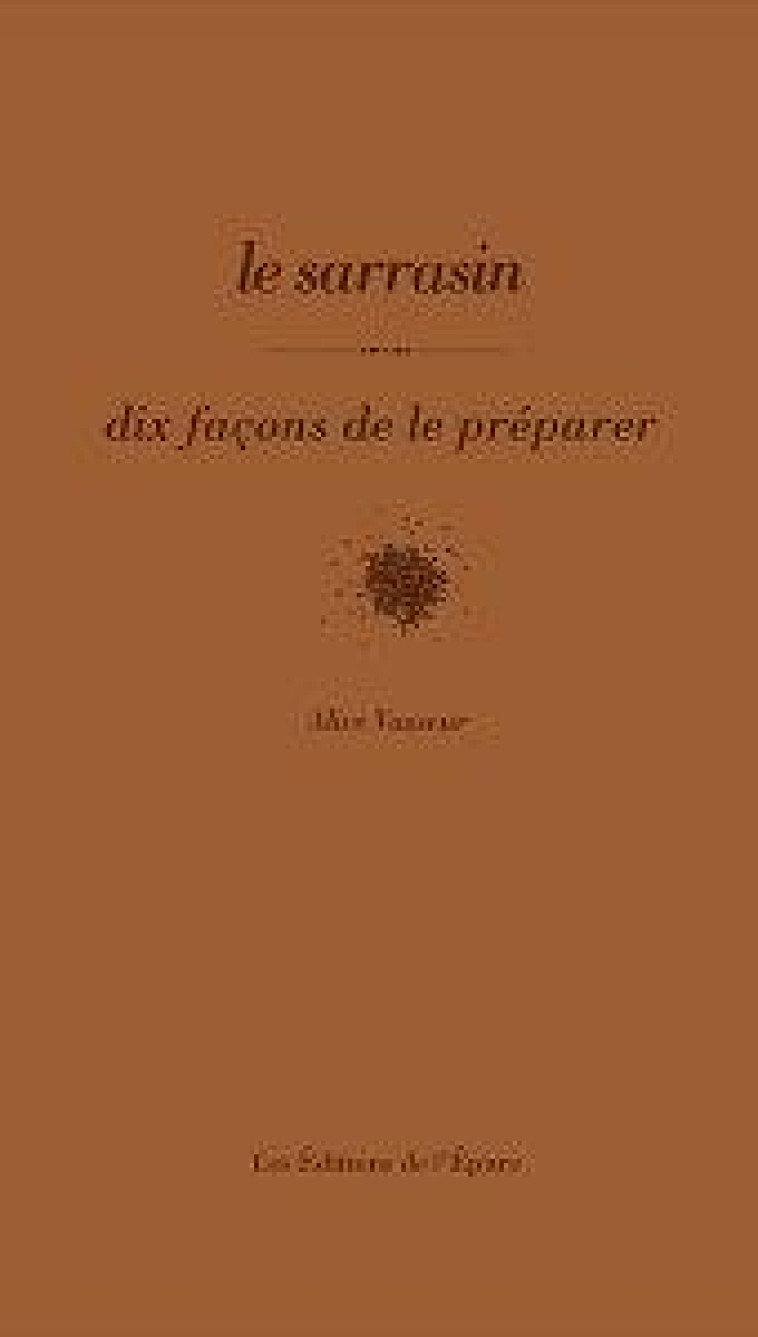 LE SARRASIN, DIX FACONS DE LE PREPARER - VASSEUR ALICE - EPURE