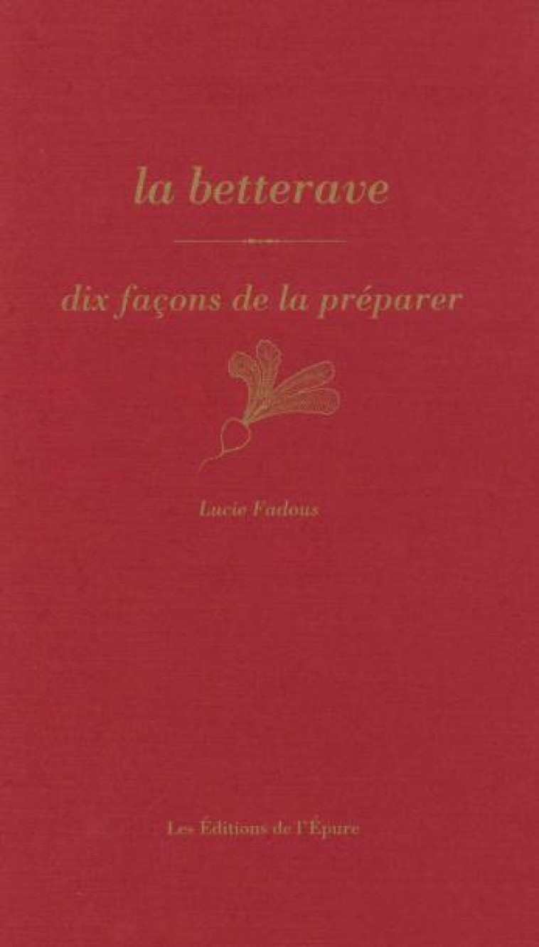 LA BETTERAVE, DIX FACONS DE LA PREPARER - ILLUSTRATIONS, NOIR ET BLANC - FADOUS LUCIE - EPURE