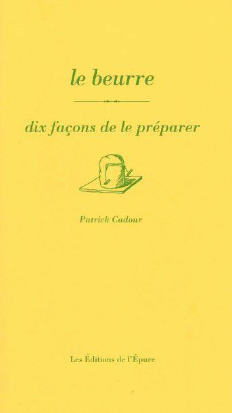 LE BEURRE, DIX FACONS DE LE PREPARER - ILLUSTRATIONS, NOIR ET BLANC - CADOUR PATRICK - EPURE