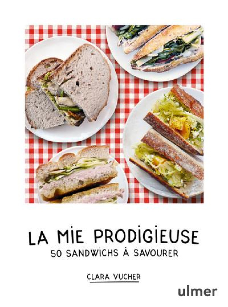 LA MIE PRODIGIEUSE : 50 SANDWICHS A SAVOURER - VUCHER, CLARA - ULMER