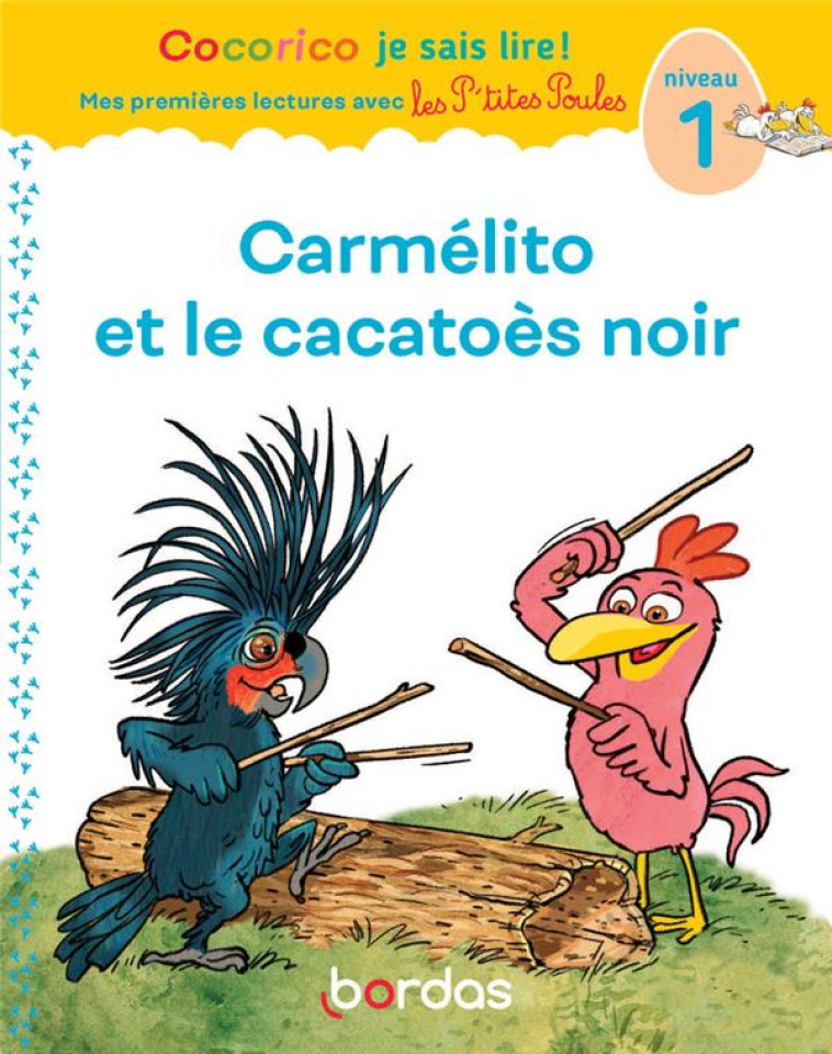 COCORICO JE SAIS LIRE ! PREMIERES LECTURES AVEC LES P-TITES POULES - CARMELITO ET LE CACATOES NOIR - HEINRICH/RAUFFLET - BORDAS