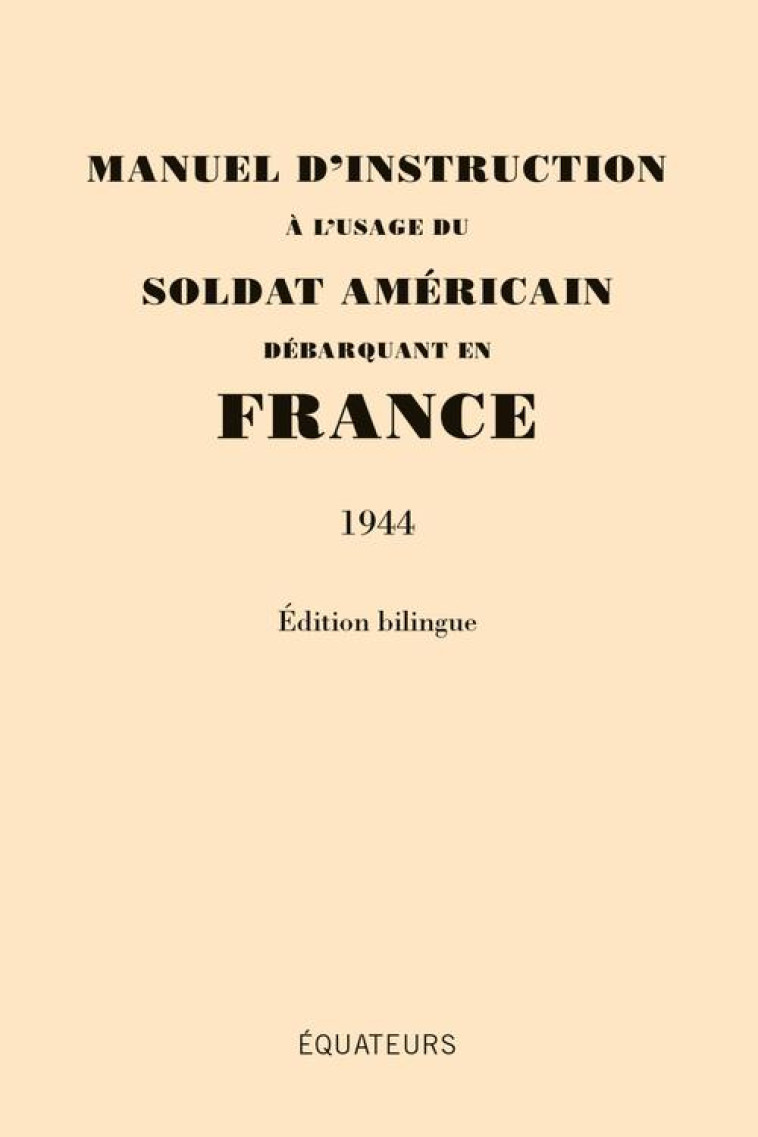 MANUEL D-INSTRUCTION A L-USAGE DU SOLDAT AM ERICAIN DEBARQUANT EN FRANCE (1944) EDITION - BLONDEL AGNES/ FREBO - Ed. des Equateurs