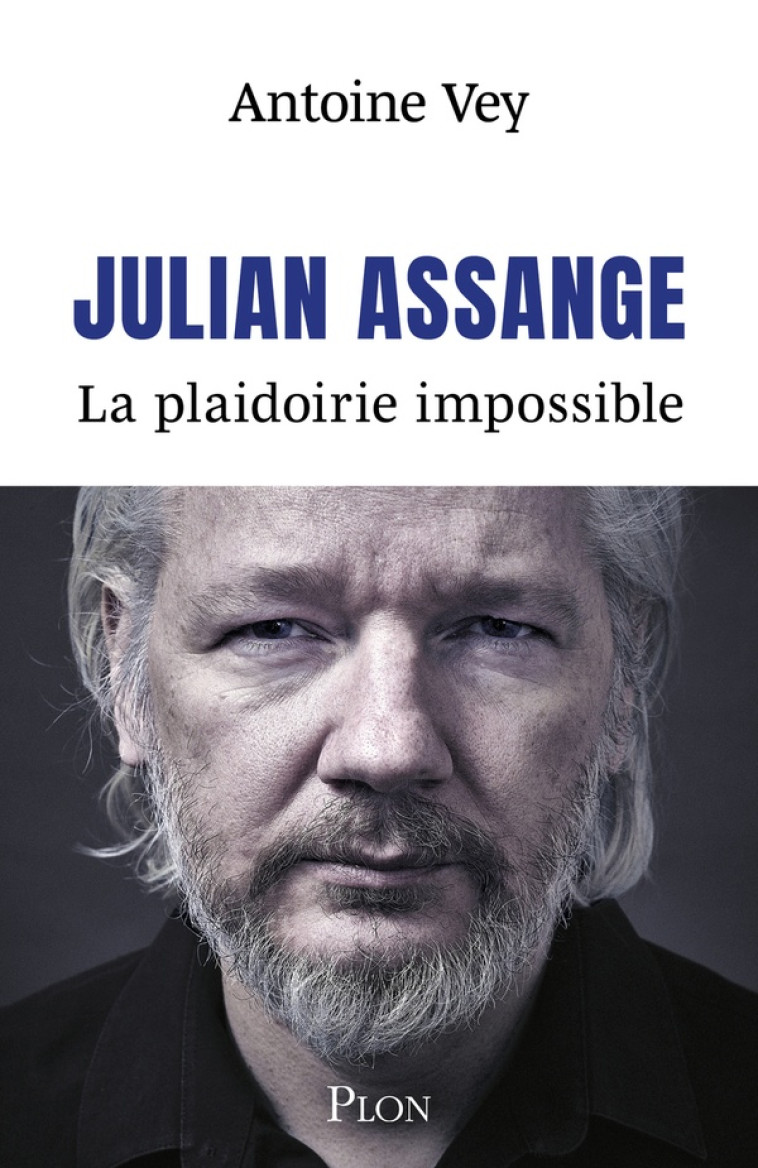 JULIEN ASSANGE, LA PLAIDOIRIE IMPOSSIBLE - VEY ANTOINE - PLON