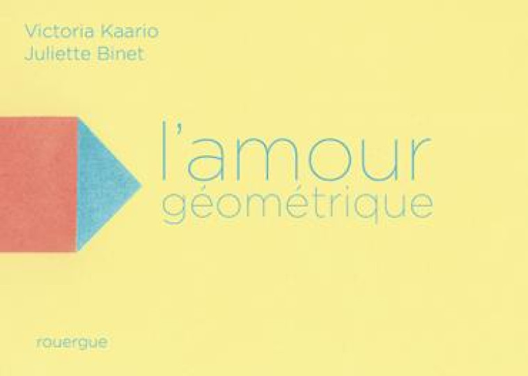 L-AMOUR GEOMETRIQUE - KAARIO/BINET - ROUERGUE