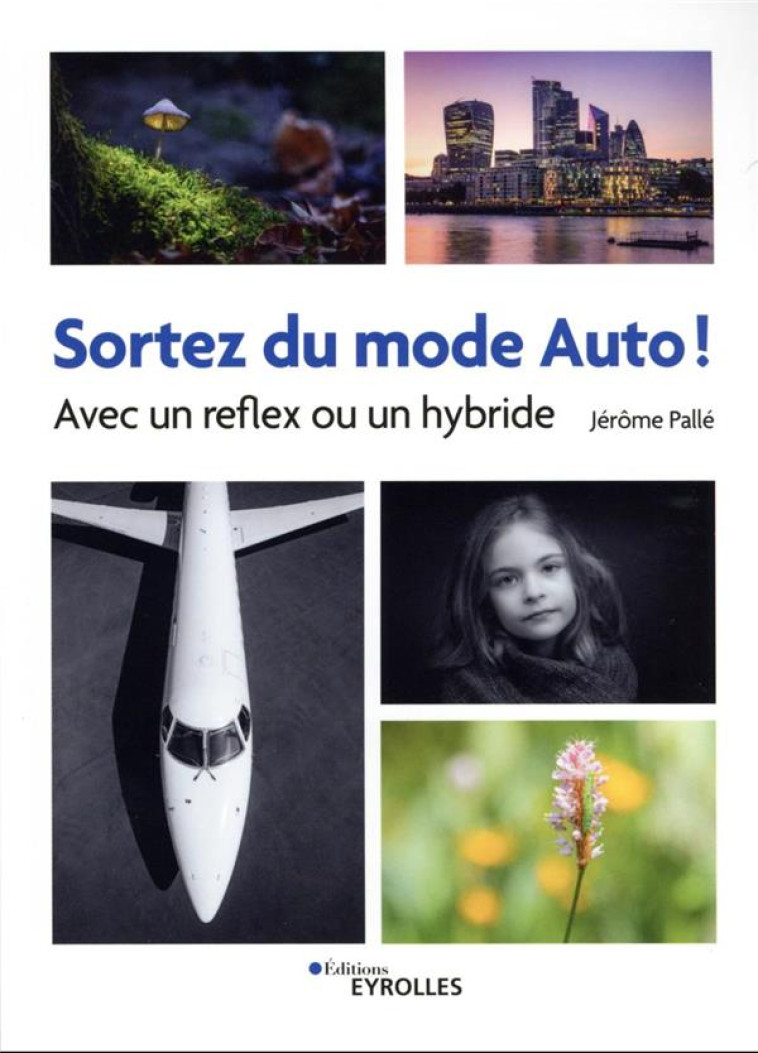 SORTEZ DU MODE AUTO ! AVEC UN REFLEX OU UN HYBRIDE - PALLE, JEROME - EYROLLES