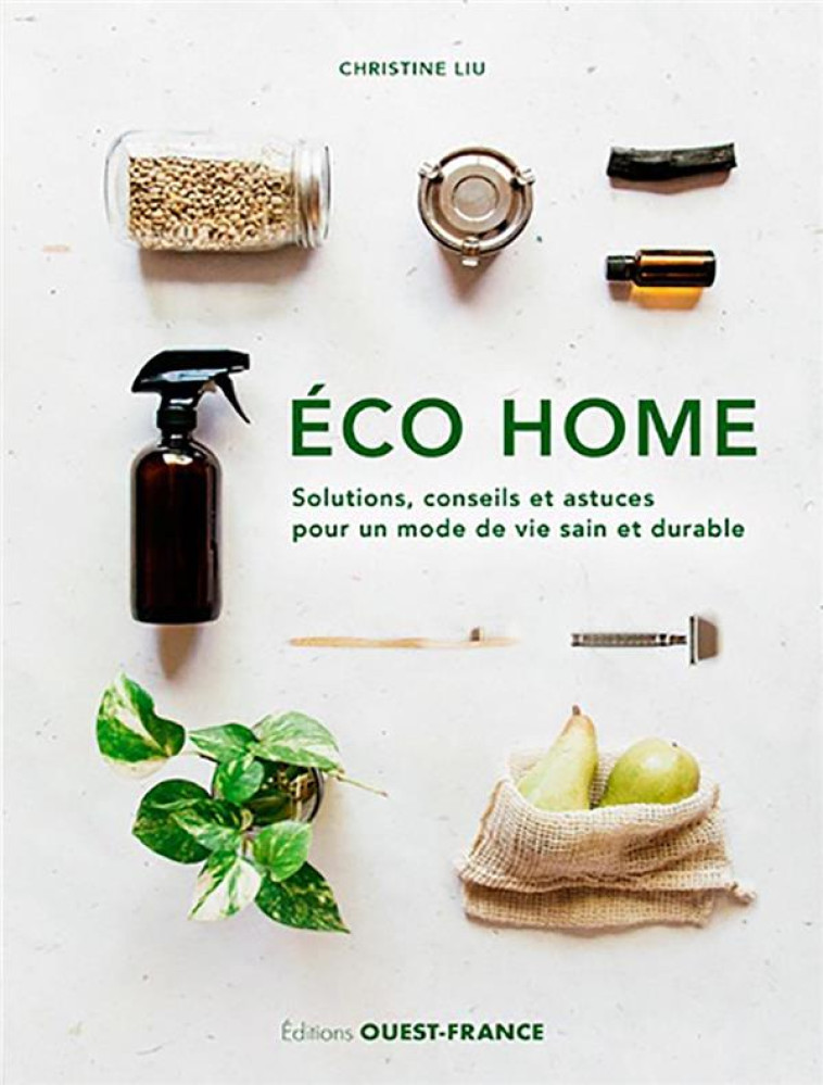 ECO HOME. SOLUTIONS, CONSEILS ET ASTUCES POUR UN M - LIU CHRISTINE - OUEST FRANCE