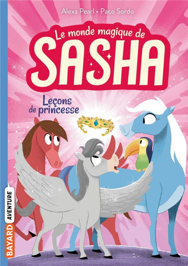 LE MONDE MAGIQUE DE SASHA, TOME 04 - LECONS DE PRINCESSE (TP) - PEARL/SORDO - BAYARD JEUNESSE