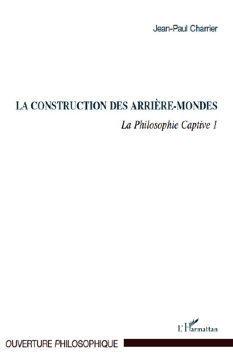 La construction des arrière-mondes - Charrier Jean-Paul - L'HARMATTAN