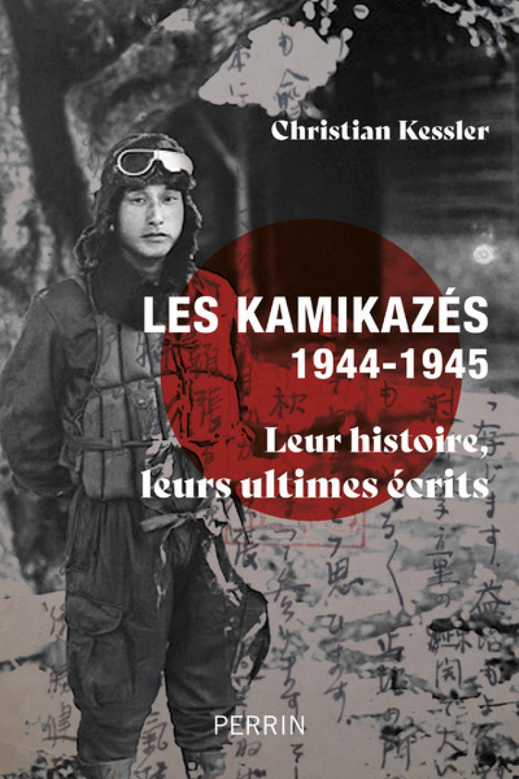 Les kamikazés (1944-1945) - Leur histoire, leurs ultimes écrits - Kessler Christian - PERRIN