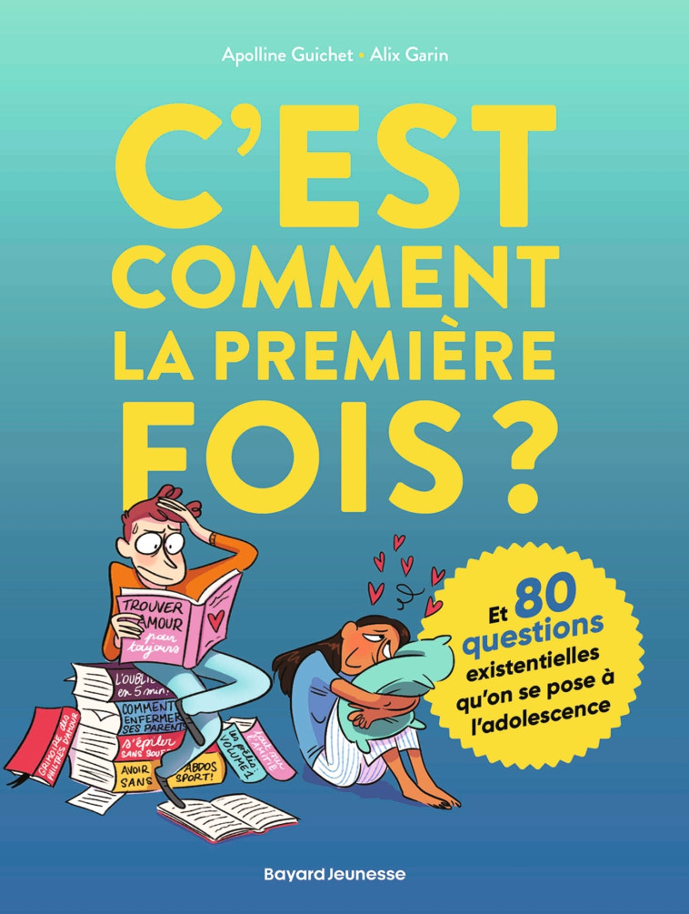 C'est comment la première fois ? (Et 80 questions sur l'adolescence) - Guichet Apolline, GARIN Alix - BAYARD JEUNESSE