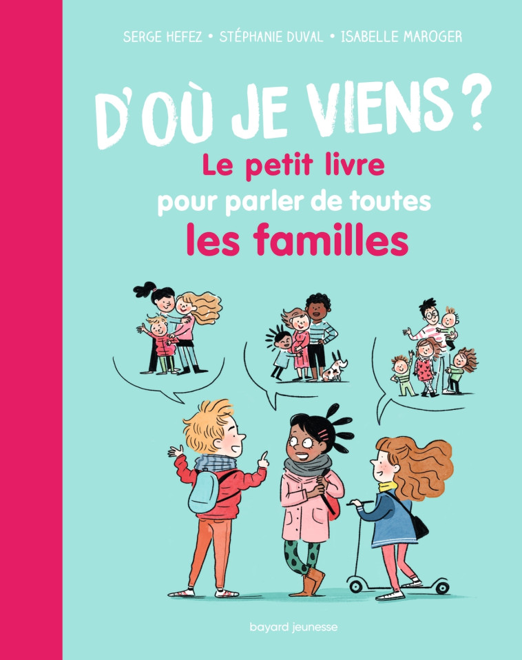 D'où je viens ? Le petit livre pour parler de toutes les familles - Duval Stéphanie, Hefez Serge, Maroger Isabelle - BAYARD JEUNESSE