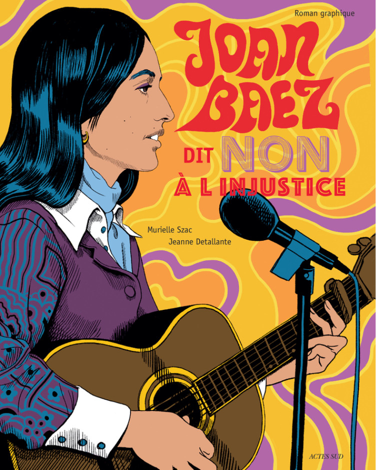 JOAN BAEZ DIT NON A L-INJUSTICE - UN ROMAN GRAPHIQUE - SZAC/DETALLANTE - ACTES SUD