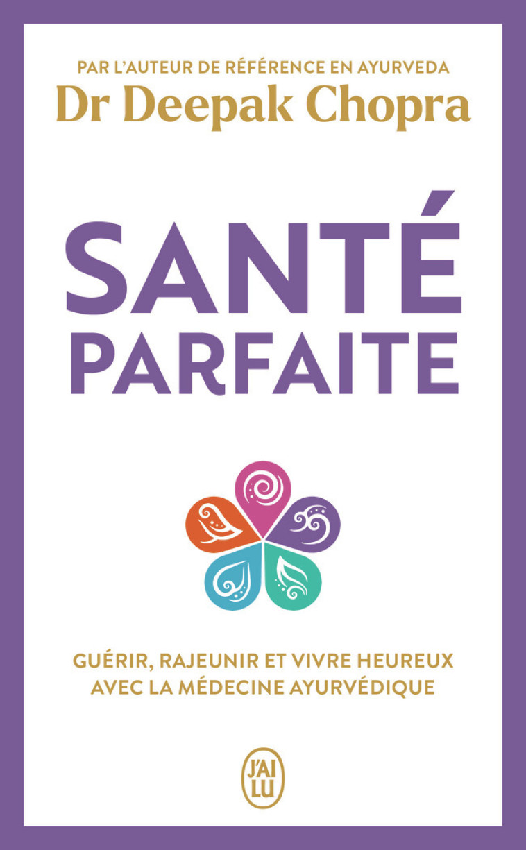 SANTE PARFAITE - GUERIR, RAJEUNIR, ET VIVRE HEUREUX AVEC LA MEDECINE INDIENNE - CHOPRA DEEPAK - J-AI LU