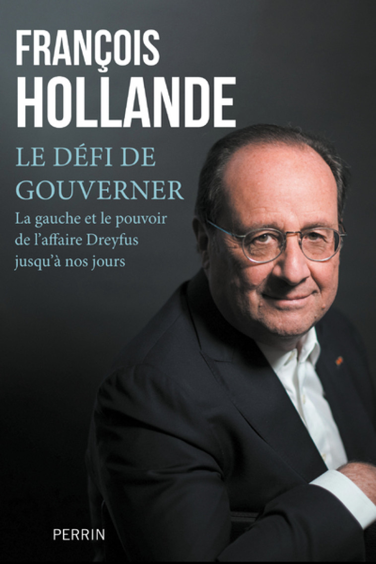 Le défi de gouverner - La Gauche et le pouvoir de l'affaire Dreyfus jusqu'à nos jours - Hollande François - PERRIN