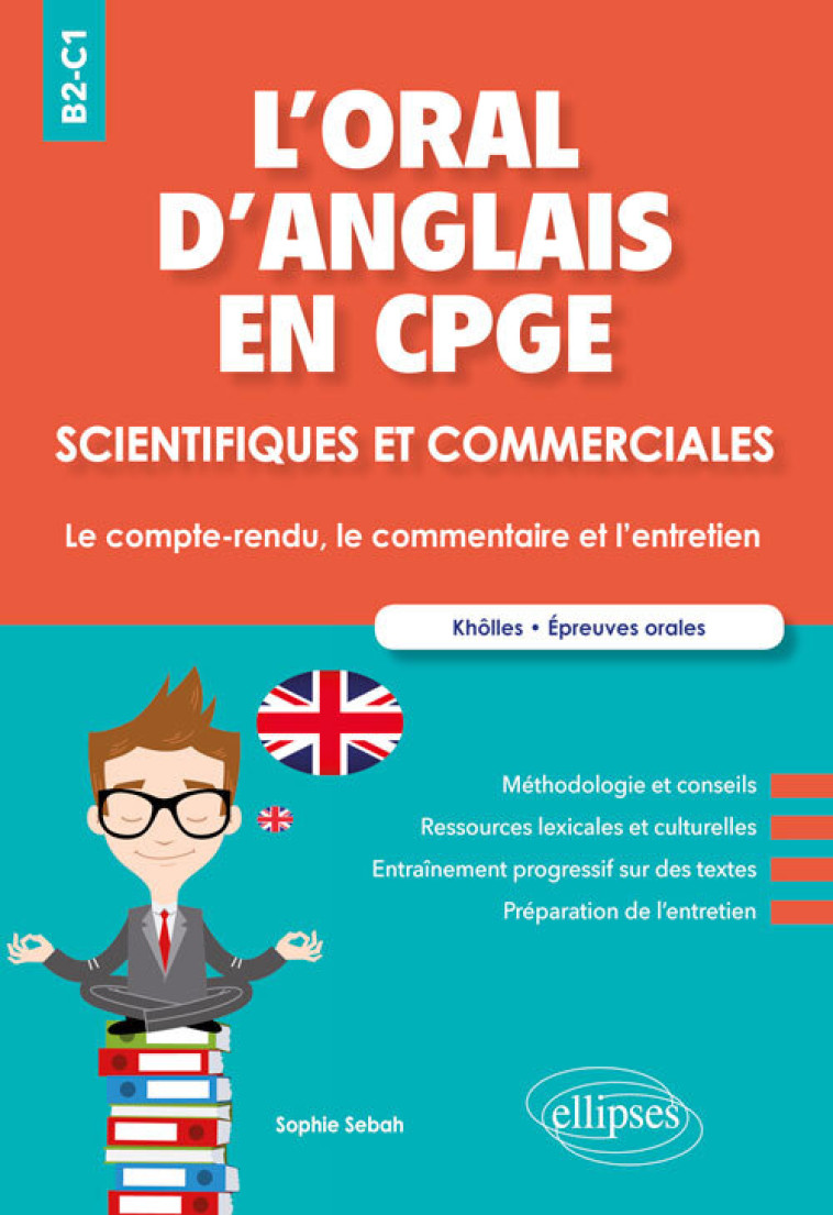 L'oral d'anglais en CPGE scientifiques et commerciales. Le compte-rendu, le commentaire et l'entretien. B2-C1 - Sebah Sophie - ELLIPSES