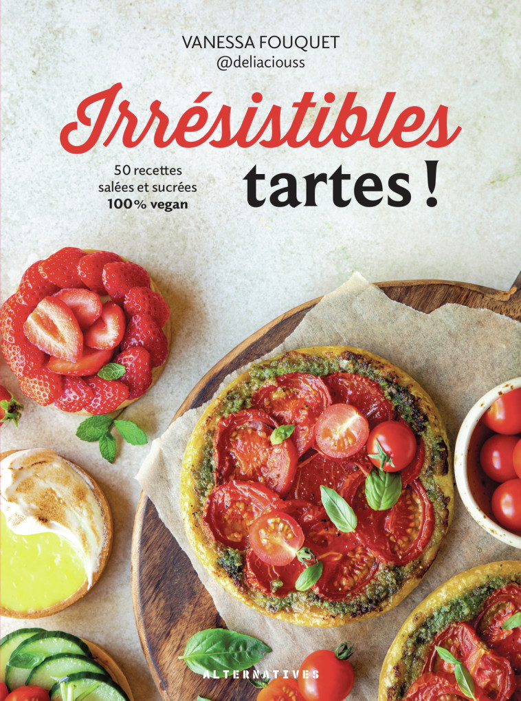 Irrésistibles tartes ! - VANESSA FOUQUET , Fouquet Vanessa - ALTERNATIVES