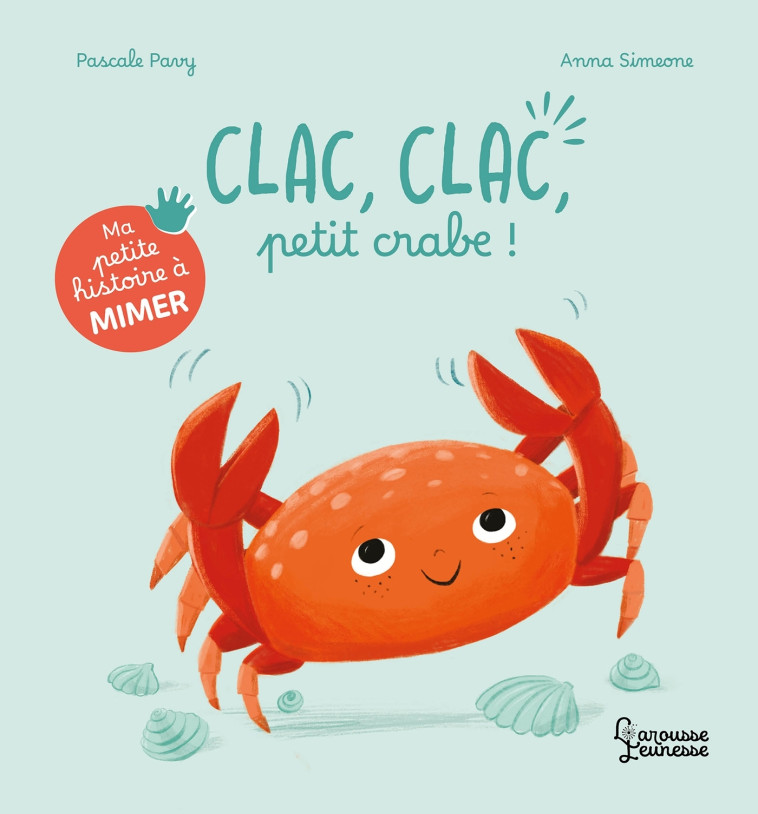 Ma petite histoire à mimer - Clac, clac, petit crabe ! - Pavy Pascale, SIMEONE Anna - LAROUSSE