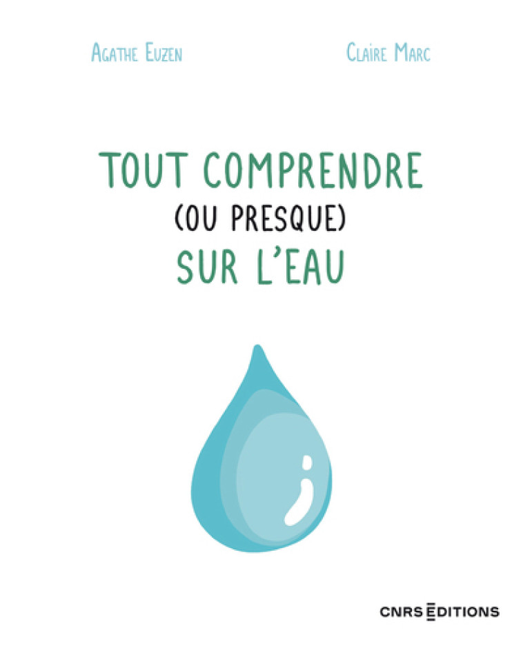 Tout comprendre (ou presque) sur l'eau - Agathe Euzen, Claire Marc - CNRS EDITIONS