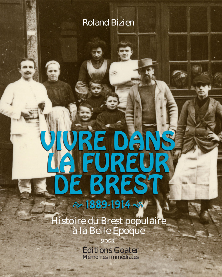 Vivre dans la fureur de Brest 1889-1914 - Roland  Bizien - GOATER