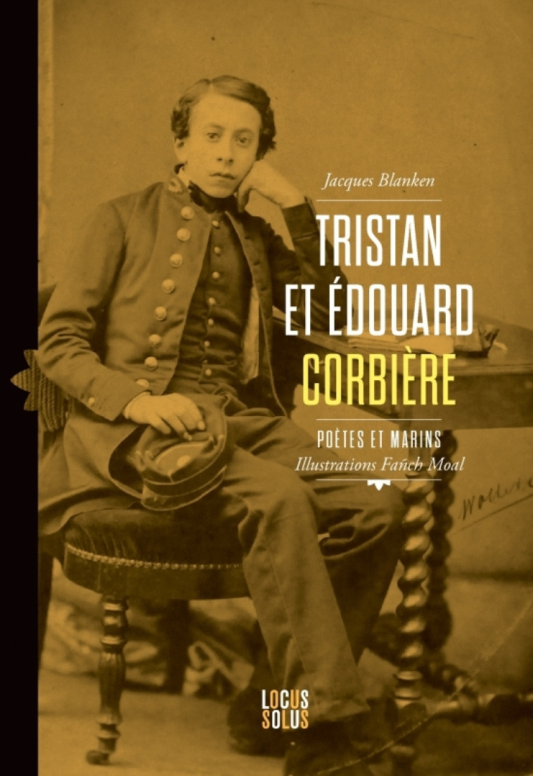 Tristan et Edouard Corbière. Poètes et marins - JACQUES BLANKEN, Fanch MOAL - LOCUS SOLUS