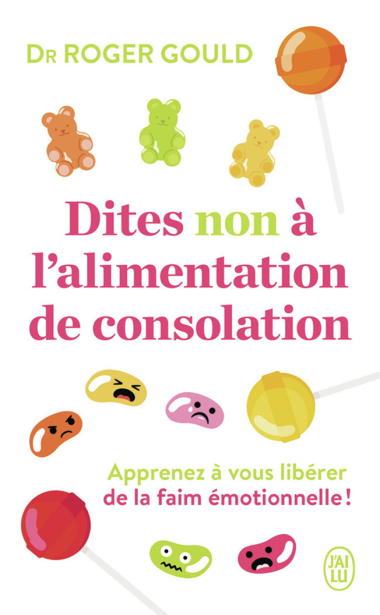 DITES NON A L-ALIMENTATION DE CONSOLATION - APPRENEZ A GERER VOS EMOTIONS POUR V - APPRENEZ A GERER - GOULD ROGER - J-AI LU