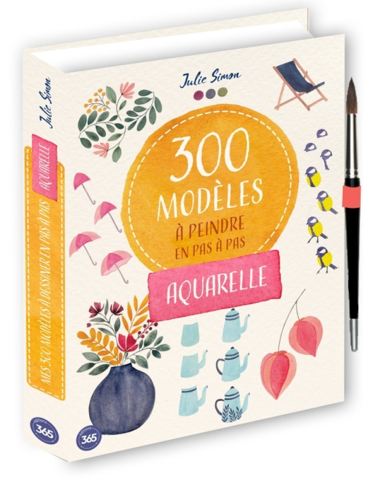 300 MODELES A PEINDRE EN PAS A PAS - AQUARELLE - SIMON JULIE - 365 PARIS