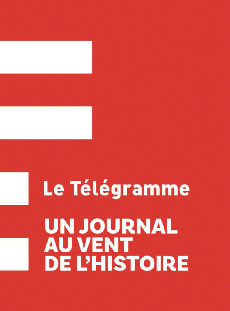 Le Télégramme – Un journal au vent de l’histoire - olivier clech - LE TELEGRAMME